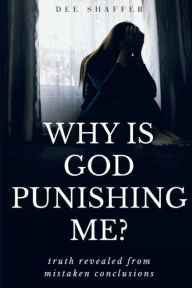 Title: Why is God Punishing Me?, Author: Dee Shaffer