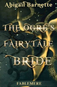 Title: The Ogre's Fairytale Bride, Author: Abigail Barnette
