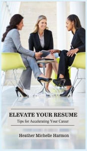 Title: Elevate Your Resume: Tips for Accelerating Your Career, Author: Heather Michelle Harmon