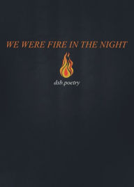 Free google ebook downloads We Were Fire in the Night by dsb poetry, dsb poetry 9798988037903 PDB PDF (English literature)