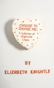 Ebook free download em portugues Choose To Choose Me: A Collection of Organized Chaos by Elizabeth Knightly