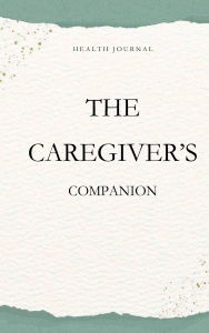 Title: Health Journal: The Caregiver's Companion:, Author: Patrice Sterling