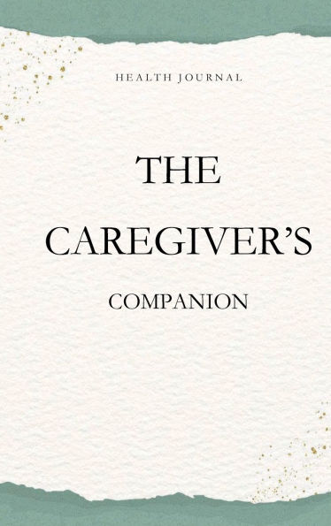 Health Journal: The Caregiver's Companion: