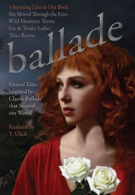 Title: Ballade by T. Ulick: Four Eternal Tales Inspired by Classic Ballads, Author: Ulick