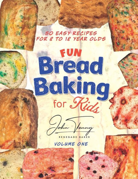 Fun Bread Baking for Kids: 50 easy recipes for 8 to 18 year olds