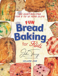 Title: Fun Bread Baking for Kids: 50 Fun Recipes for Kids of All Ages, Author: John Tenny