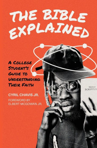 The Bible Explained: A College Student's Guide to Understanding Their Faith