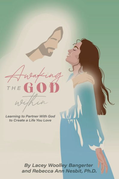 Awaking the God Within: Learning to Partner with God to Create a Life You Love