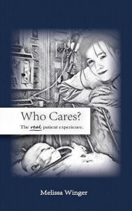 Title: Who Cares? The Real Patient Experience, Author: Melissa Winger