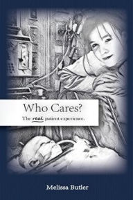 Title: Who Cares? The Real Patient Experience, Author: Melissa Butler