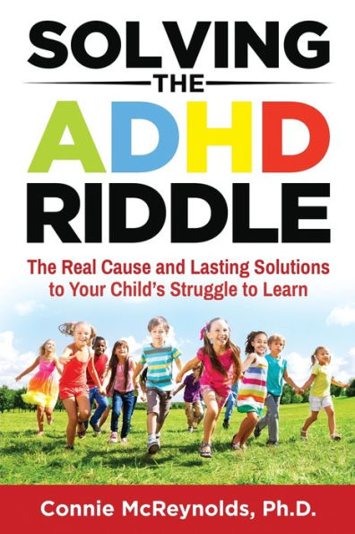 Solving The ADHD Riddle: Real Cause and Lasting Solutions to Your Child's Struggle Learn