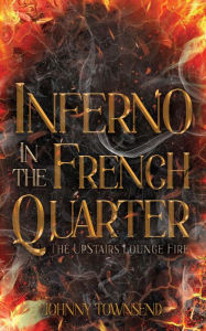 Title: Inferno in the French Quarter: The UpStairs Lounge Fire, Author: Johnny Townsend