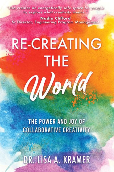 Re-Creating The World: The Power and Joy of Collaborative Creativity