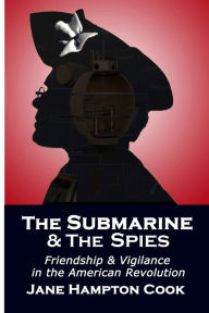 Online audiobook rental download The Submarine and the Spies: Friendship and Vigilance in the American Revolution 9798988092605 DJVU PDF by Jane Hampton Cook, Jane Hampton Cook