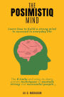 The Posimistiq Mind: Learn how to build a strong mind to succeed in everyday life