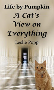 Title: Life by Pumpkin: A Cat's View on Everything, Author: Leslie Popp