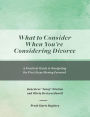 What to Consider When You're Considering Divorce: A Practical Guide to Navigating the First Steps Moving Forward