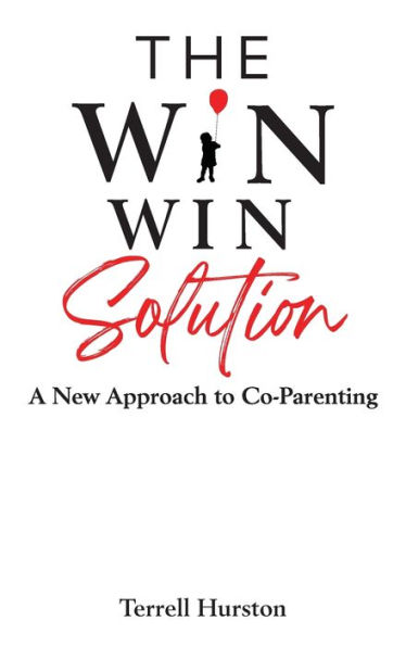 The Win-Win Solution: A New Approach to Co-Parenting: A New Approach to Co-Parenting