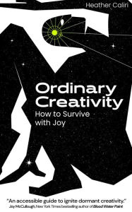Ebooks free download for mp3 players Ordinary Creativity: How to Survive with Joy by Heather Lynn Caliri, Heather Lynn Caliri