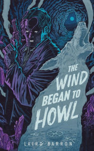Title: The Wind Began to Howl: An Isaiah Coleridge Story, Author: Laird Barron