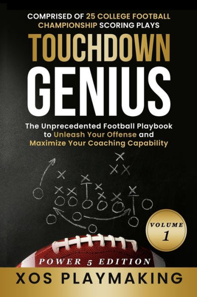 Touchdown Genius: The Unprecedented Football Playbook to Unleash Your Offense and Maximize Your Coaching Capability