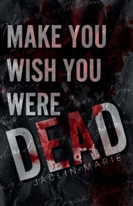 Title: Make You Wish You Were Dead, Author: Jaclin Marie