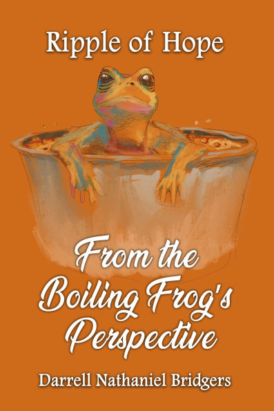 RIPPLE OF HOPE - Orange Edition: FROM THE BOILING FROG'S PERSPECTIVE