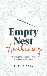 Free download electronics books Empty Nest Awakening: Weaving the Threads of Your Passions into Purpose 9798988158141 in English