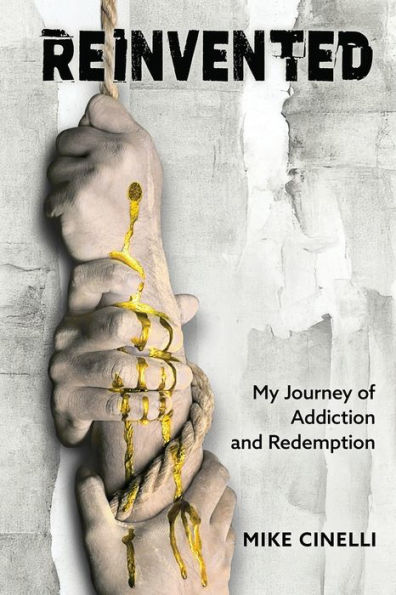 Reinvented: My Journey of Addiction and Redemption