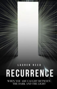 Title: Recurrence: When You Are Caught Between The Dark And The Light, Author: Lauren Reed