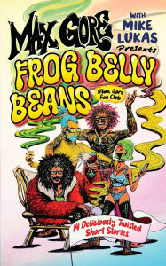 Title: Max Gore Presents: Frog Belly Beans: 14 Deliciously Twisted Short Stories, Author: Mike Lukas