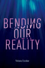 Bending Our Reality: An Authentic Guide to Mindfulness and Wellness Through Breathwork and Meditations