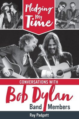Pledging My Time: Conversations with Bob Dylan Band Members