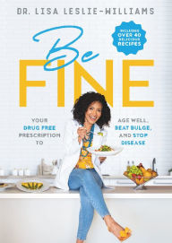 Title: Be FINE: Your Drug Free Prescription to Age Well, Beat Bulge, and Stop Disease, Author: Lisa Leslie-Williams