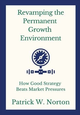 Revamping the Permanent Growth Environment: How Good Strategy Beats Market Pressures