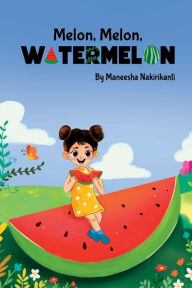 Title: Melon, Melon, Watermelon, Author: Maneesha Nakirikanti