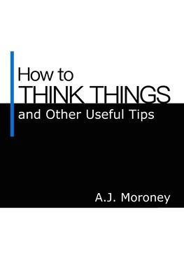 How to Think Things and Other Useful Tips