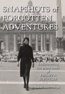 Snapshots of Forgotten Adventures: Rediscovering the Piano Music of Philippa Schuyler