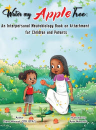 Title: Water My Apple Tree: An Interpersonal Neurobiology Book on Attachment for Children and Parents:, Author: Diana Honorat