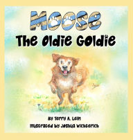 Title: Moose the Oldie Goldie, Author: Terry A Lein