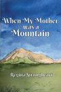 When My Mother was a Mountain