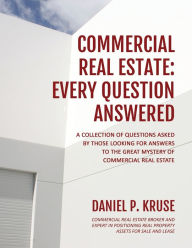 Title: Commercial Real Estate: Every Question Answered, Author: Daniel Kruse