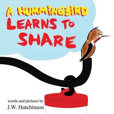 A Hummingbird Learns to Share: Cute and Fun Children's Book About the Value of Sharing (Picture Books for Kids, Kindergarteners, Elementary, Preschoolers, Toddlers)