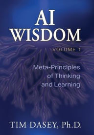 Title: AI Wisdom Volume 1: Meta-Principles of Thinking and Learning, Author: Tim Dasey