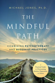 Title: The Mindful Path: Combining Psychotherapy and Buddhist Practices, Author: Michael Jones