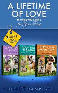 Title: A Lifetime of Love: Training and Caring for Your Dog:, Author: Hope Chambers