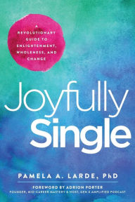 Download ebooks to iphone Joyfully Single: A Revolutionary Guide to Enlightenment, Wholeness, and Change (English Edition) by Pamela A. Larde, Adrion Porter PDB DJVU