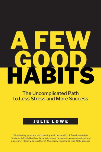 A Few Good Habits: The Uncomplicated Path to Less Stress and More Success