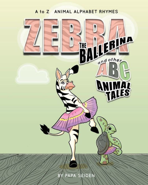 Zebra the Ballerina and other A-B-C Animal Tales: A to Z Animal Alphabet Rhymes