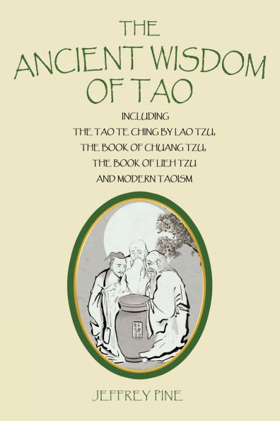 the Ancient Wisdom of Tao: Including Tao Te Ching by Lao Tzu, Book Chuang Lieh and Modern Taoism